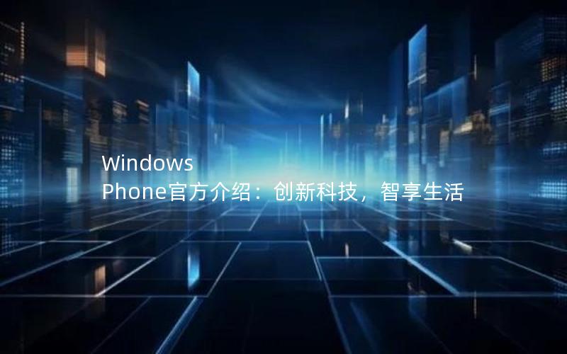 Windows Phone官方介绍：创新科技，智享生活