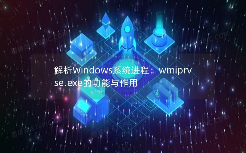 解析Windows系统进程：wmiprvse.exe的功能与作用