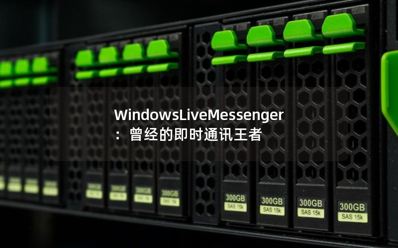 WindowsLiveMessenger：曾经的即时通讯王者