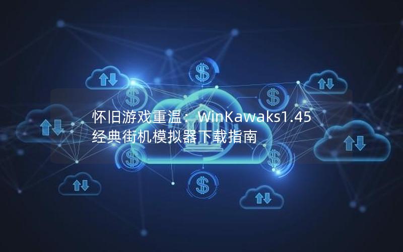 怀旧游戏重温：WinKawaks1.45经典街机模拟器下载指南