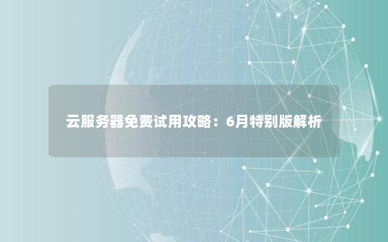 云服务器免费试用攻略：6月特别版解析