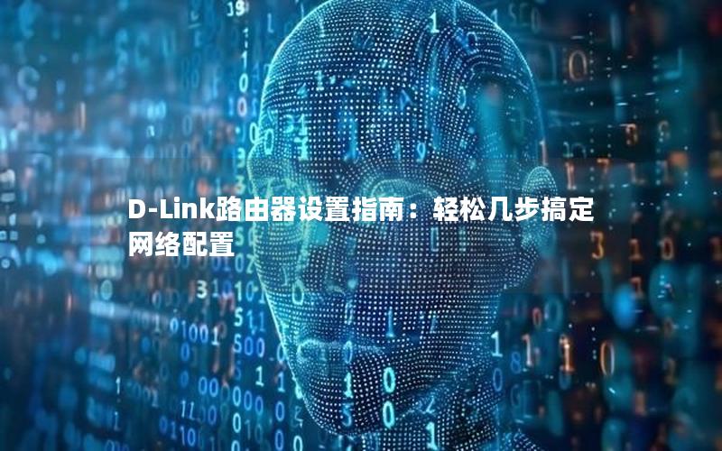 D-Link路由器设置指南：轻松几步搞定网络配置