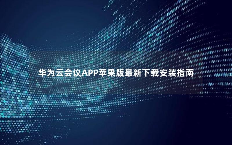 华为云会议APP苹果版最新下载安装指南