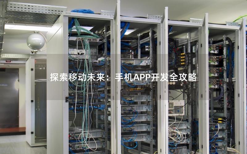 探索移动未来：手机APP开发全攻略