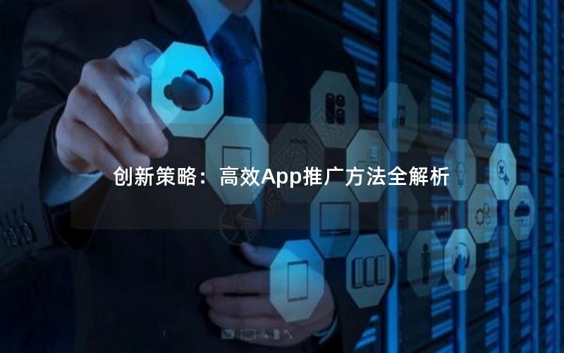 创新策略：高效App推广方法全解析