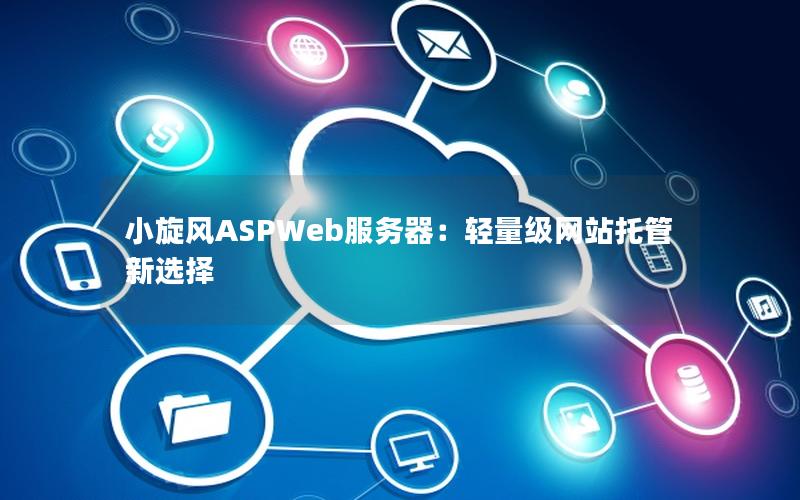 小旋风ASPWeb服务器：轻量级网站托管新选择