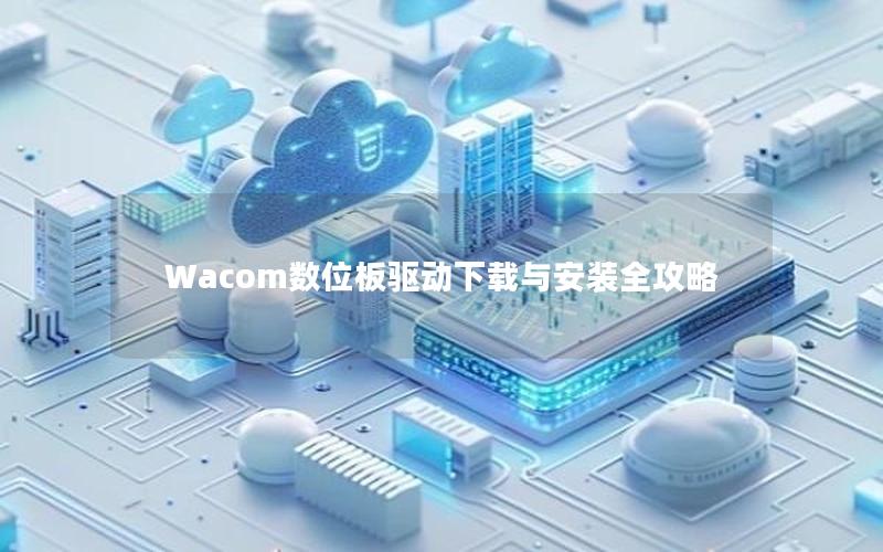 Wacom数位板驱动下载与安装全攻略