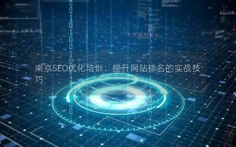 南京SEO优化培训：提升网站排名的实战技巧