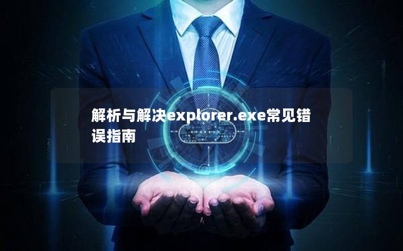 解析与解决explorer.exe常见错误指南