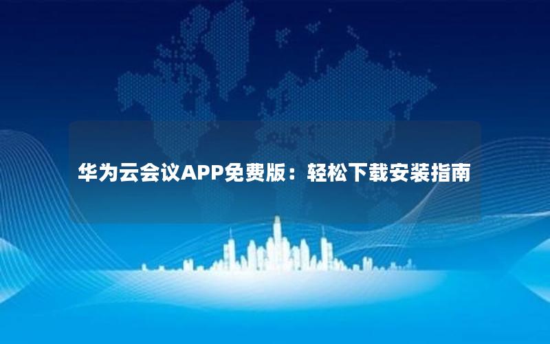 华为云会议APP免费版：轻松下载安装指南