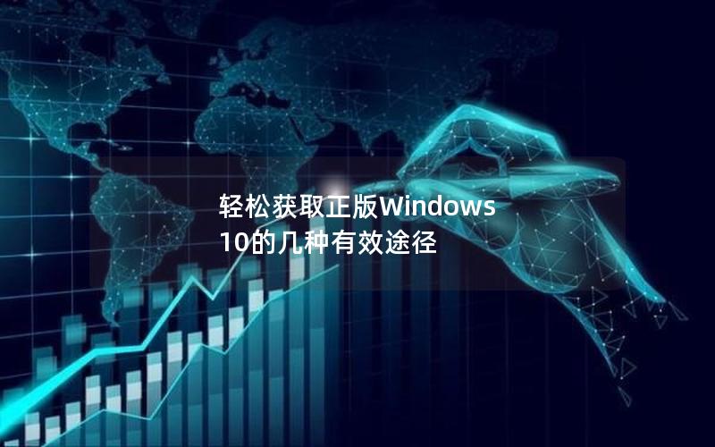 轻松获取正版Windows 10的几种有效途径