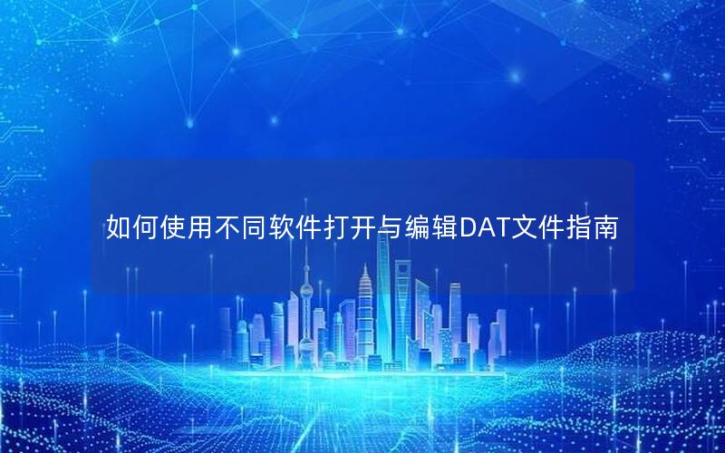 如何使用不同软件打开与编辑DAT文件指南