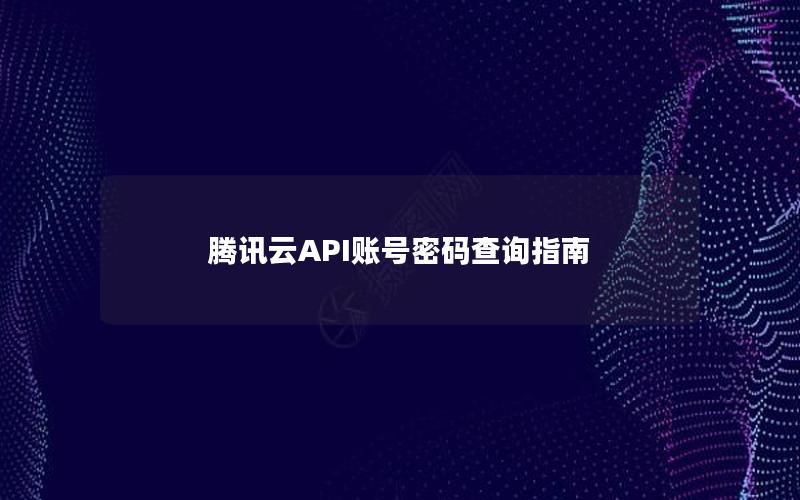 腾讯云API账号密码查询指南