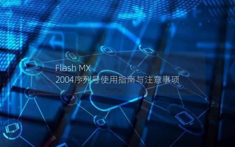 Flash MX 2004序列号使用指南与注意事项