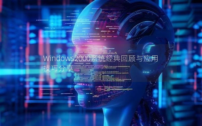 Windows2000系统经典回顾与应用技巧分享