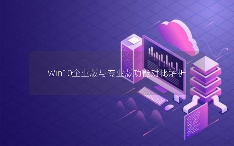 Win10企业版与专业版功能对比解析