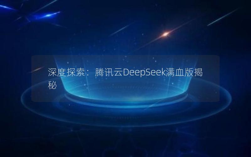 深度探索：腾讯云DeepSeek满血版揭秘