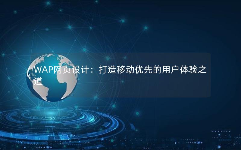 WAP网页设计：打造移动优先的用户体验之道