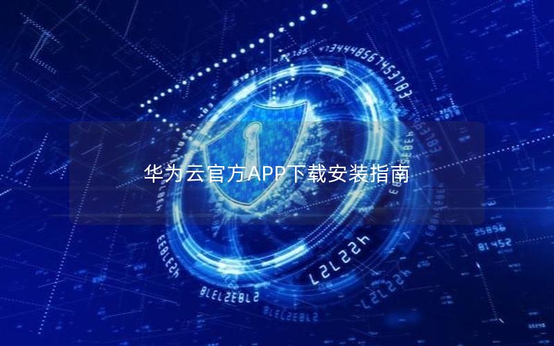 华为云官方APP下载安装指南