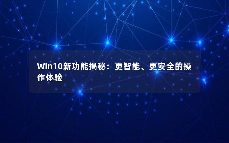 Win10新功能揭秘：更智能、更安全的操作体验