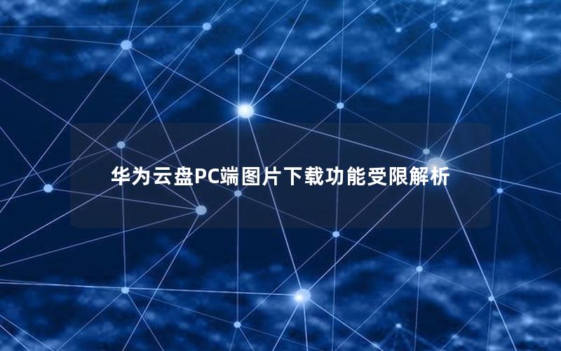 华为云盘PC端图片下载功能受限解析