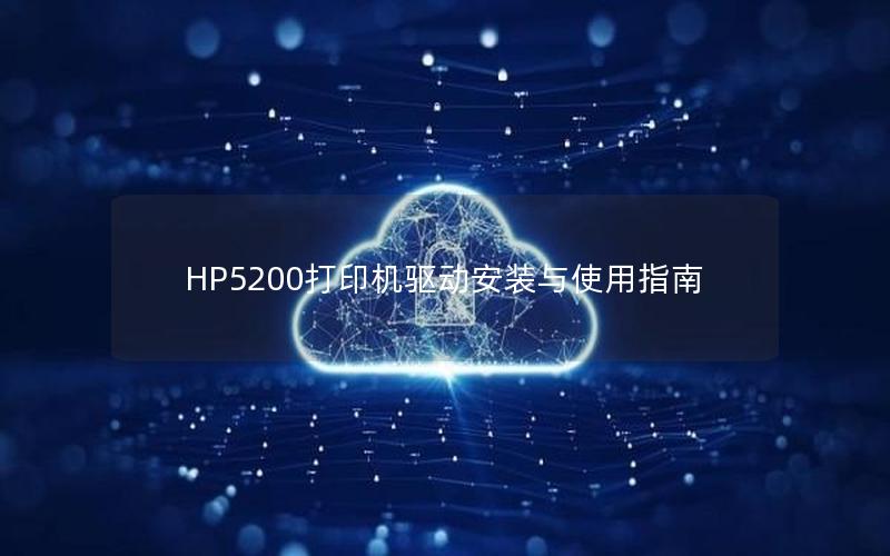 HP5200打印机驱动安装与使用指南