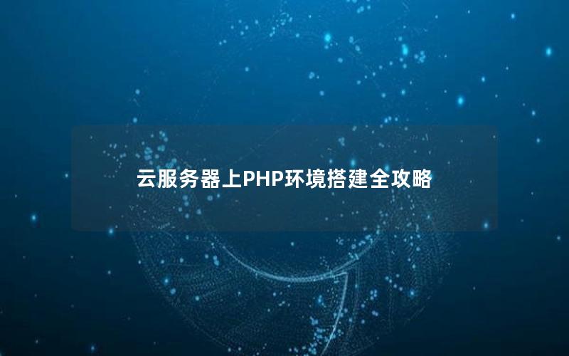 云服务器上PHP环境搭建全攻略