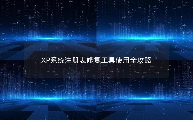 XP系统注册表修复工具使用全攻略