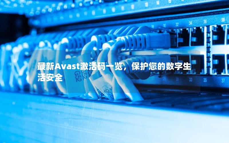 最新Avast激活码一览，保护您的数字生活安全