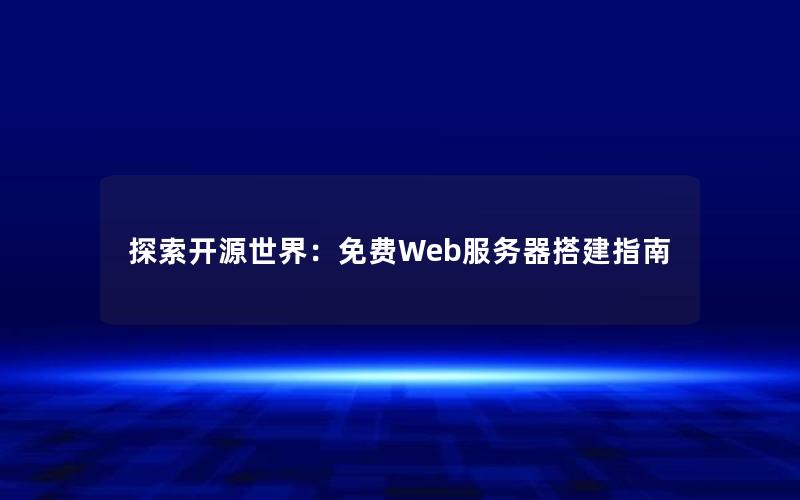 探索开源世界：免费Web服务器搭建指南