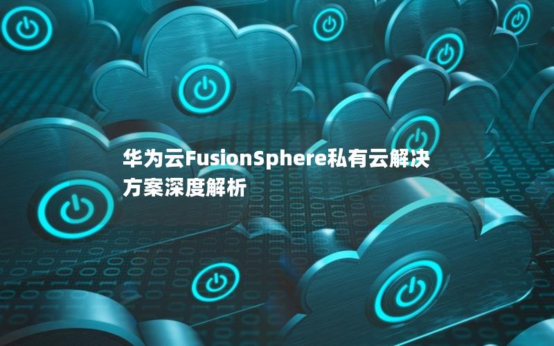 华为云FusionSphere私有云解决方案深度解析