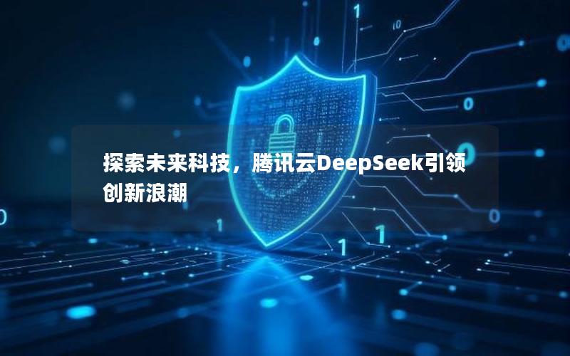 探索未来科技，腾讯云DeepSeek引领创新浪潮