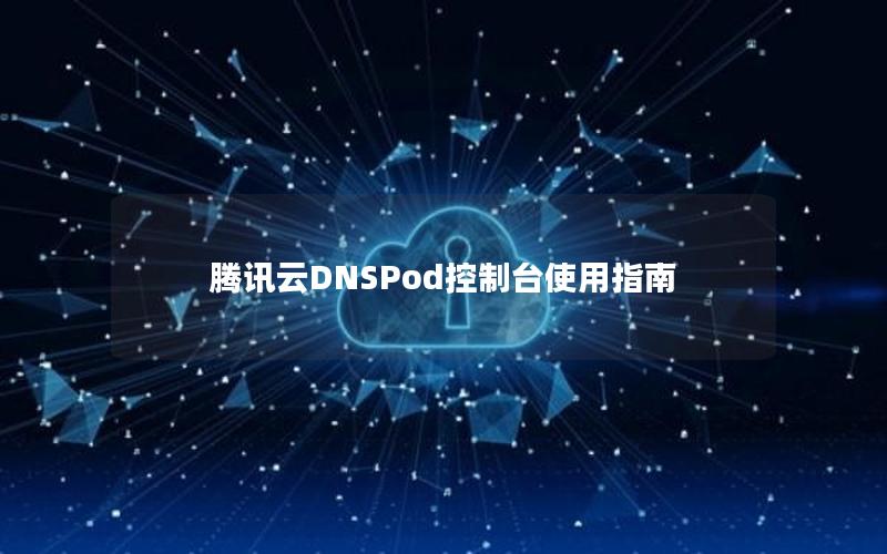 腾讯云DNSPod控制台使用指南