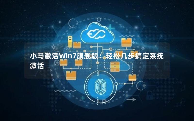 小马激活Win7旗舰版：轻松几步搞定系统激活