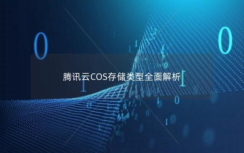 腾讯云COS存储类型全面解析