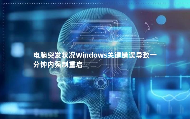 电脑突发状况Windows关键错误导致一分钟内强制重启