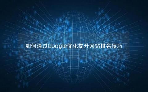 如何通过Google优化提升网站排名技巧