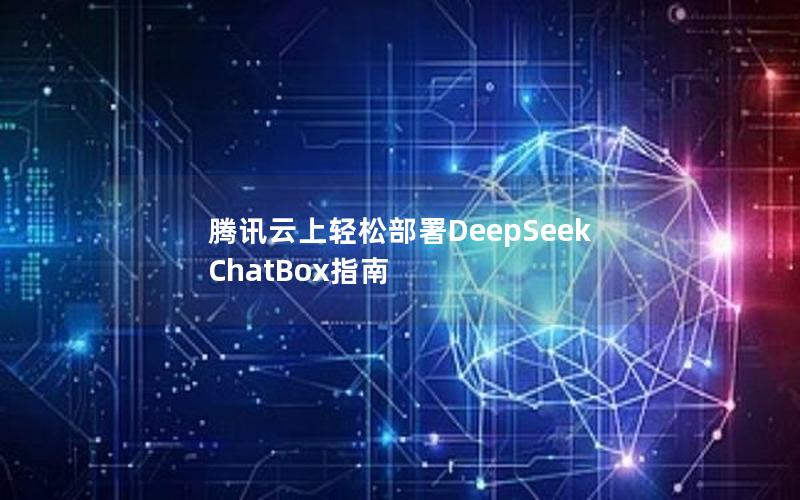 腾讯云上轻松部署DeepSeek ChatBox指南