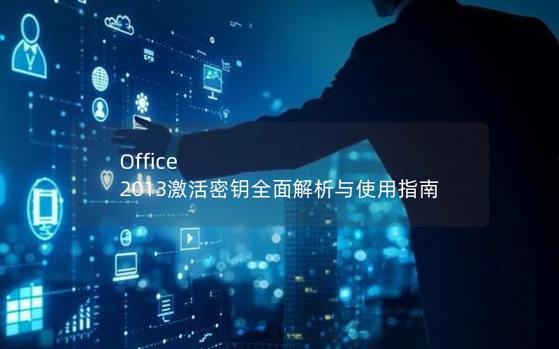 Office 2013激活密钥全面解析与使用指南