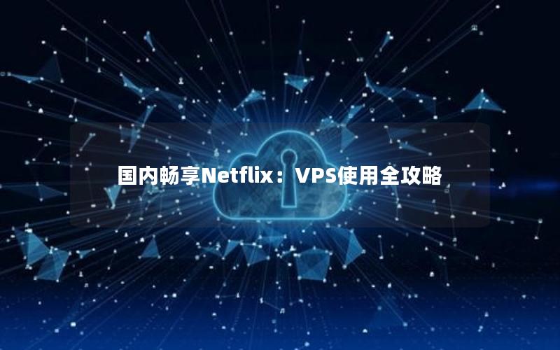 国内畅享Netflix：VPS使用全攻略