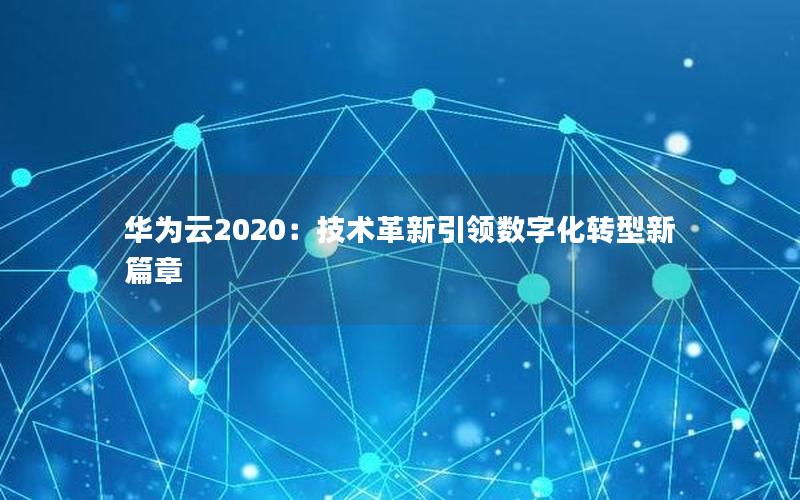 华为云2020：技术革新引领数字化转型新篇章