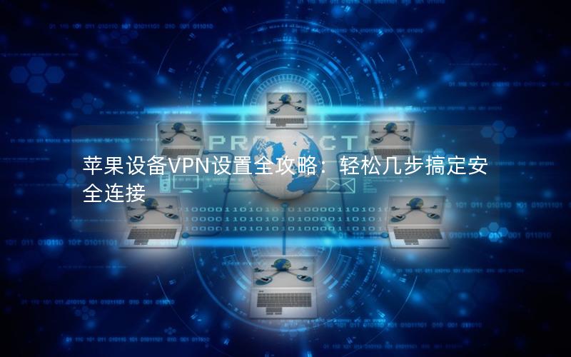 苹果设备VPN设置全攻略：轻松几步搞定安全连接