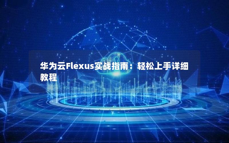 华为云Flexus实战指南：轻松上手详细教程