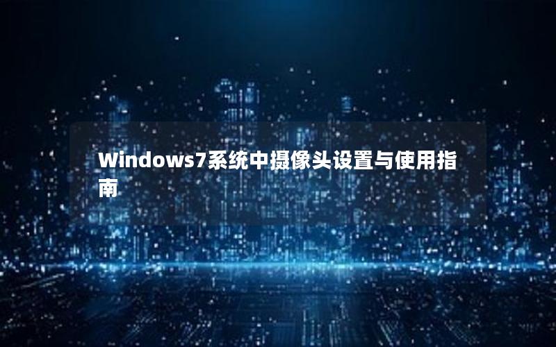 Windows7系统中摄像头设置与使用指南