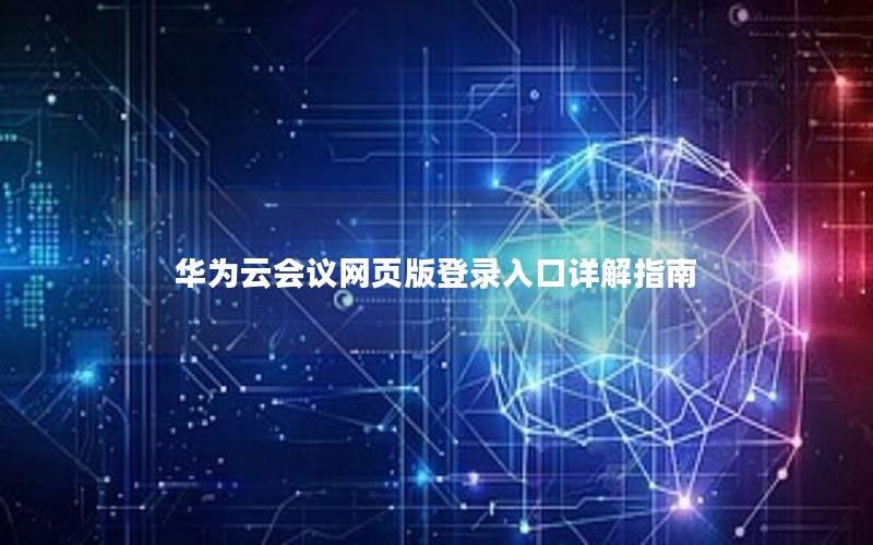 华为云会议网页版登录入口详解指南