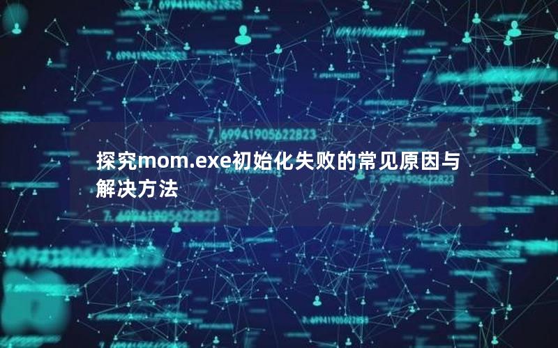 探究mom.exe初始化失败的常见原因与解决方法