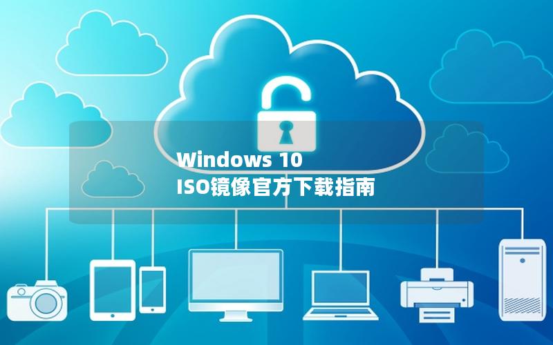 Windows 10 ISO镜像官方下载指南