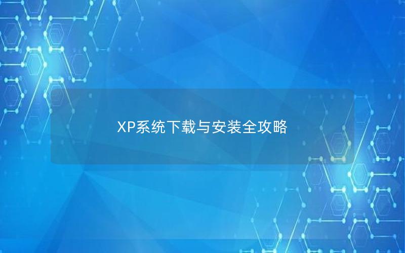 XP系统下载与安装全攻略