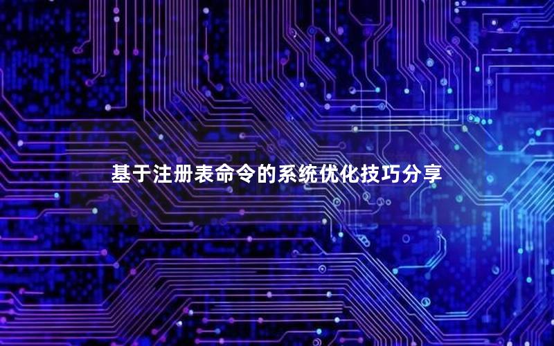 基于注册表命令的系统优化技巧分享