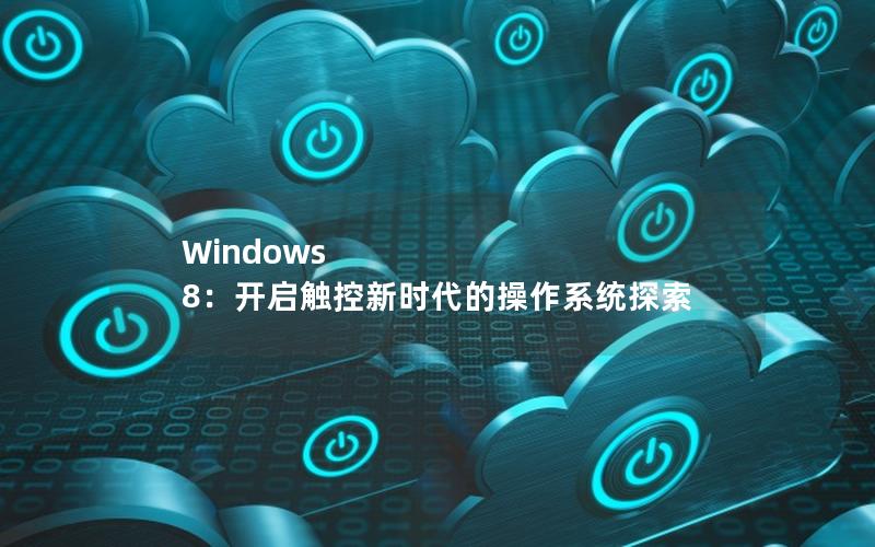 Windows 8：开启触控新时代的操作系统探索